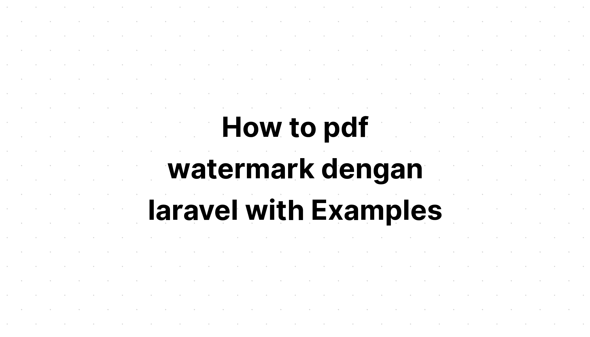 Cách tạo watermark pdf dengan laravel với các ví dụ